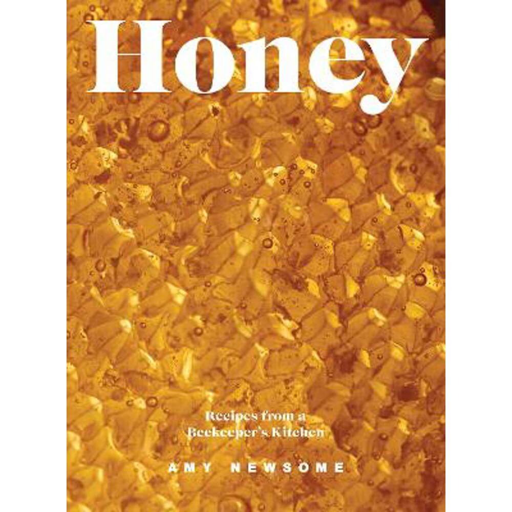 Honey: Recipes From a Beekeeper's Kitchen (Hardback) - Amy Newsome